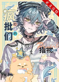 被疯批们盯上的漂亮猎物[重生]被疯批们盯上的漂亮猎物[重生]